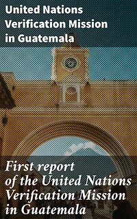 First report of the United Nations Verification Mission in Guatemala: Insights into Guatemala's Peacebuilding Journey