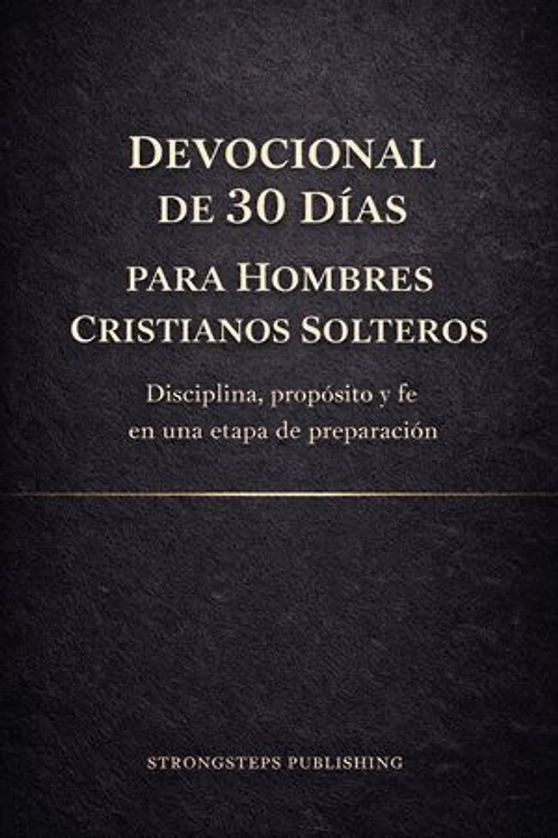 Devocional de 30 Días para Hombres Cristianos Solteros: Disciplina, propósito y fe en una etapa de preparación