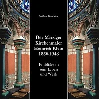 Der Merziger Kirchenmaler Heinrich Klein 1856-1943: Einblicke in sein Leben und Werk