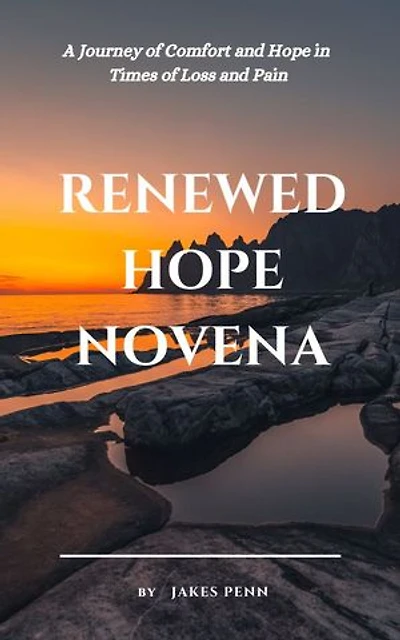 Renewed Hope Novena: A Journey of Hope and Comfort In Times of Pain and Loss