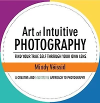 Art of Intuitive Photography: Find your true self through own lens