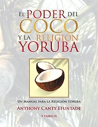 El poder del coco en la Religión Yoruba.: Un Manual para Yoruba