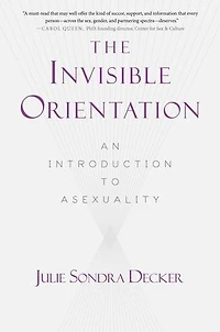 The Invisible Orientation: An Introduction to Asexuality * Next Generation Indie Book Awards Winner LGBT