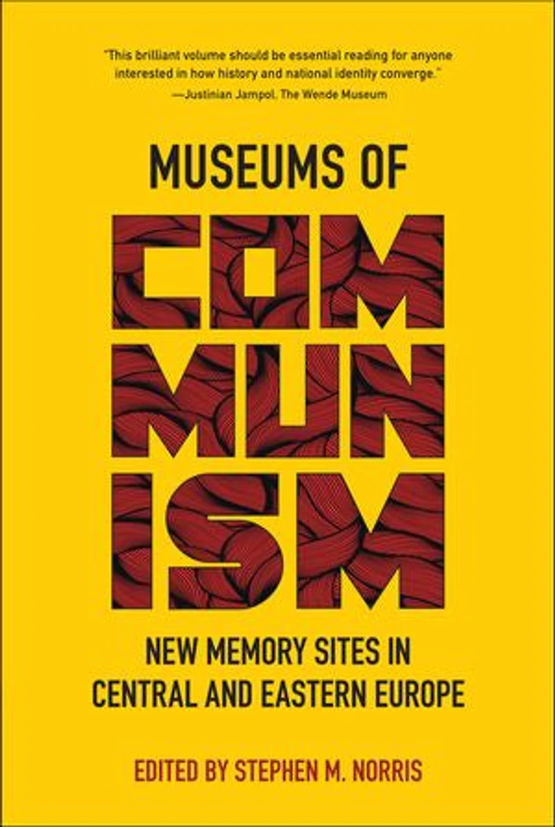 Museums of Communism: New Memory Sites Central and Eastern Europe