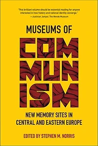 Museums of Communism: New Memory Sites Central and Eastern Europe