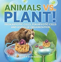 Animals vs. Plant! Prokaryotic Cells, Eukaryotic Cells and Levels of Organization | Grade 6-8 Life Science
