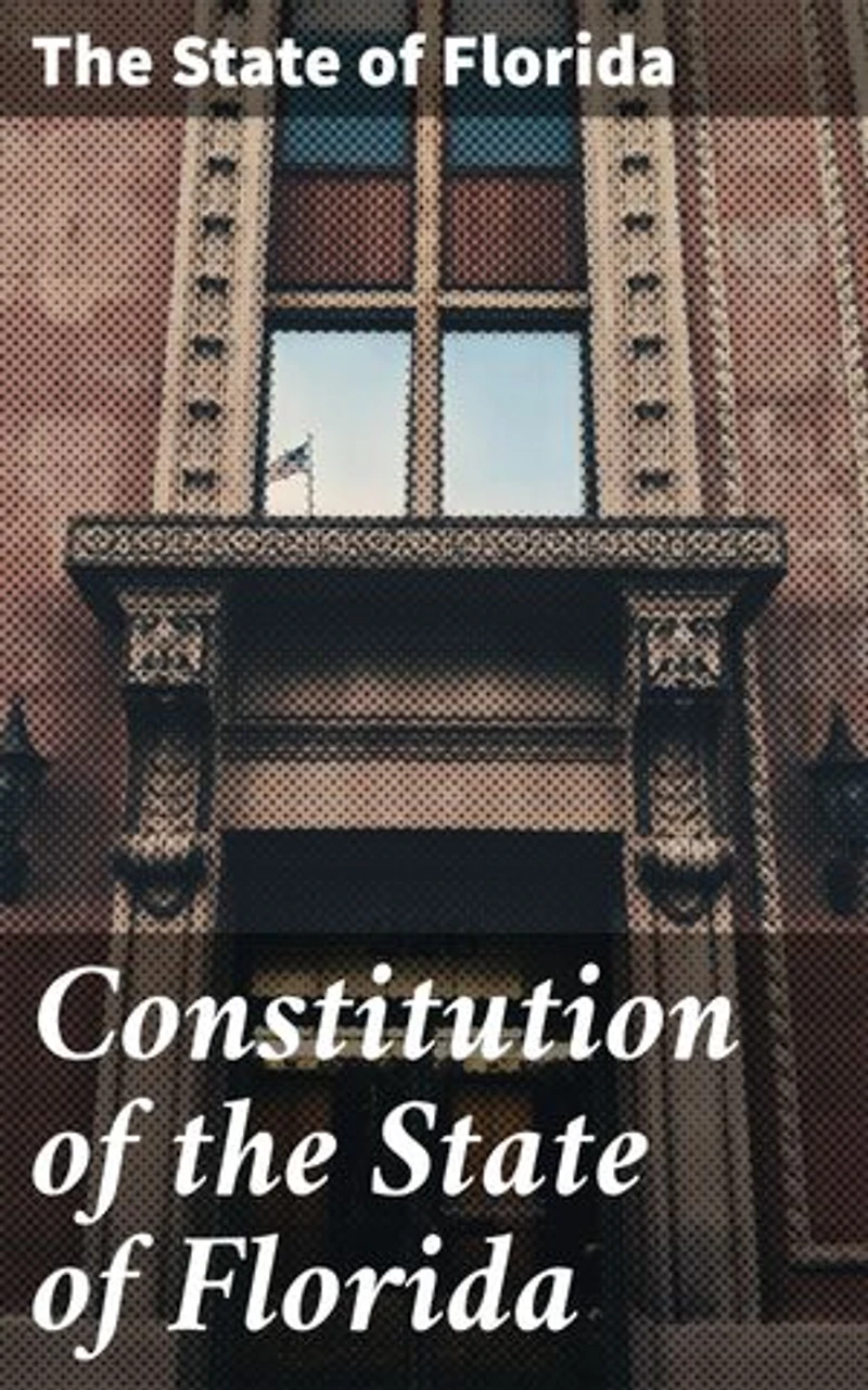 Constitution of the State of Florida: Enriched edition. Foundational Laws and Civic Rights in the Sunshine State