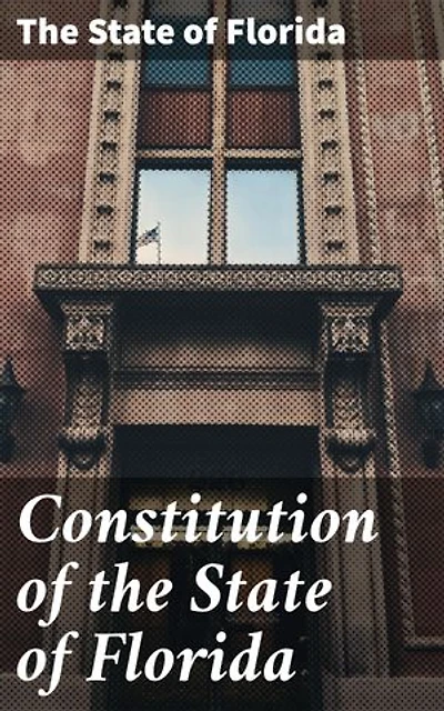Constitution of the State of Florida: Enriched edition. Foundational Laws and Civic Rights in the Sunshine State