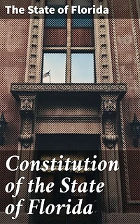 Constitution of the State of Florida: Enriched edition. Foundational Laws and Civic Rights in the Sunshine State