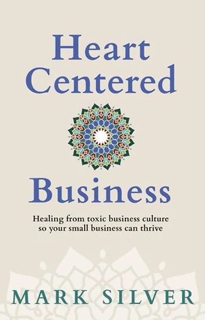 Heart-Centered Business: Healing from toxic business culture so your small business can thrive