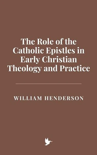 The Role of the Catholic Epistles in Early Christian Theology and Practice
