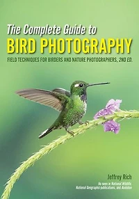 The Complete Guide to Bird Photography: Field Techniques for Birders and Nature Photographers