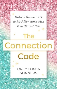 the Connection Code: Unlock Secrets to Realignment with Your Truest Self
