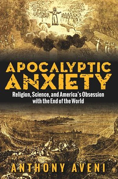 Apocalyptic Anxiety: Religion, Science, and America's Obsession with the End of World