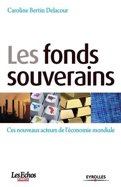 Les fonds souverains: ces nouveaux acteurs de l'économie mondiale