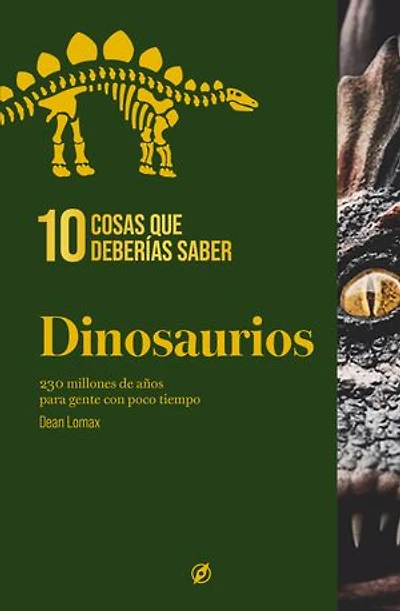 10 cosas que deberías saber sobre los dinosaurios: 230 millones de años para gente con poco tiempo