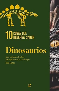 10 cosas que deberías saber sobre los dinosaurios: 230 millones de años para gente con poco tiempo
