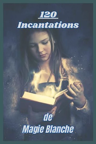 120 Incantations de Magie Blanche: 78 pages avec 120 Incantations de Magie Blanche Divisées en dix thèmes de vie essentiels, conçues pour vous aider à canaliser l’énergie universelle dans tous les aspects de votre existence
