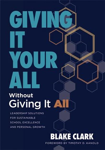 Giving It Your All Without Giving It All: Leadership Solutions for Sustainable School Excellence and Personal Growth (Sustainable leadership solutions for educators)