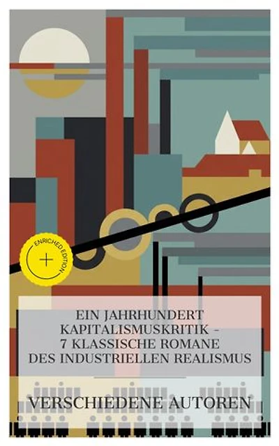 Ein Jahrhundert Kapitalismuskritik – 7 klassische Romane des industriellen Realismus: Bereicherte Ausgabe. Schloß und Fabrik, Schwere Zeiten, Soll und Haben, GERMINAL, Jakob der Letzte, Der Moloch, Kleiner Mann
