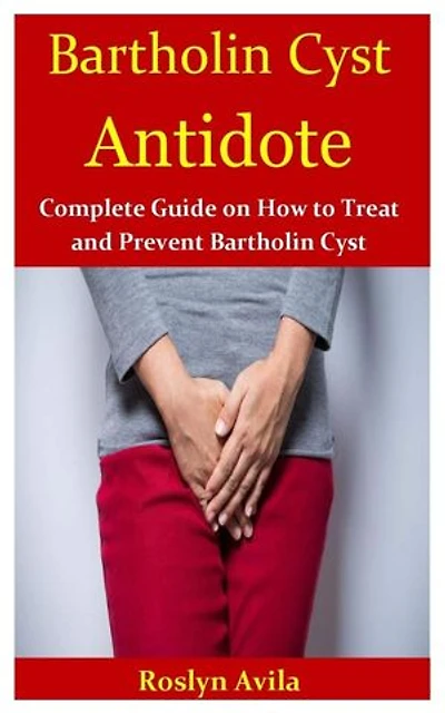 Bartholin Cyst Antidote: Complete Guide on How to Treat and Prevent Bartholin Cyst