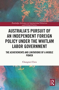 Australia's Pursuit of an Independent Foreign Policy under The Whitlam Labor Government: Achievements and Limitations a Middle Power