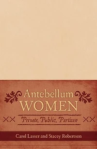 Antebellum Women: Private, Public, Partisan