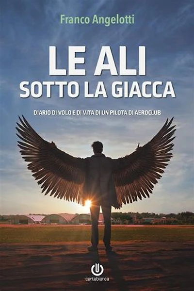 Le ali sotto la giacca: Diario di volo e di vita di un pilota di aeroclub