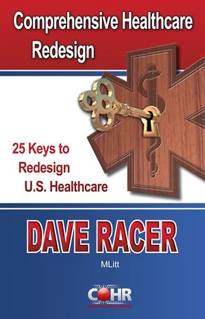 Comprehensive Healthcare Redesign: 25 Keys to Redesign U.S. Healthcare