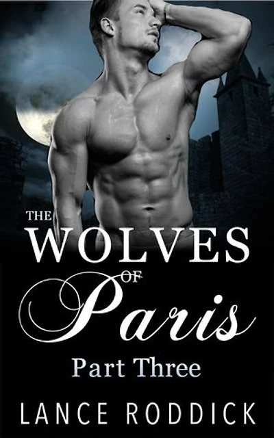 The Wolves of Paris: Part Three (Gay Werewolf Romance): The Wolves of Paris, #3