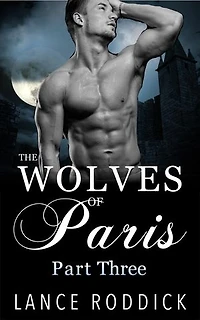 The Wolves of Paris: Part Three (Gay Werewolf Romance): The Wolves of Paris, #3