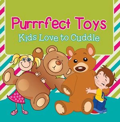 Purrrfect Toys: Kids Love to Cuddle: Toys for Kids the Pets Book