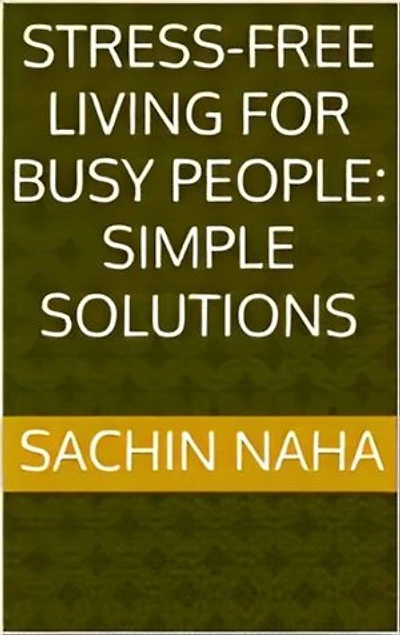 Stress-Free Living for Busy People: Simple Solutions