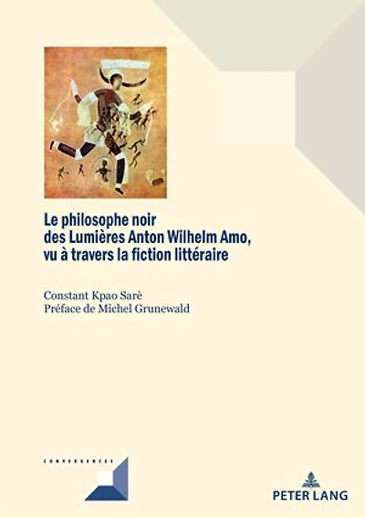 Le philosophe noir des Lumières Anton Wilhelm Amo à travers la fiction littéraire: Un medium d’une voix africaine, diasporique et postcoloniale