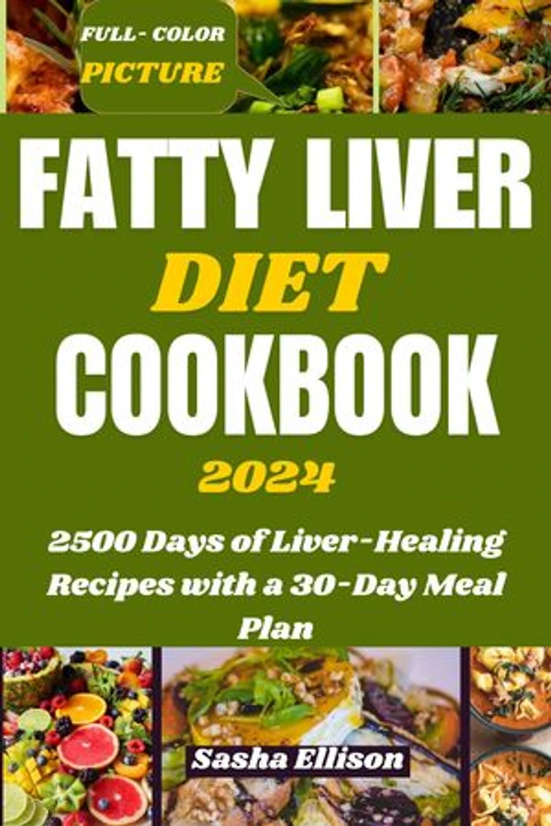 FATTY LIVER DIET COOKBOOK 2024: 2500 Days of Liver-Healing Recipes with a 30-Day Meal Plan