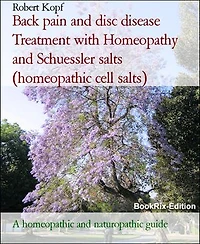 Back pain and disc disease Treatment with Homeopathy and Schuessler salts (homeopathic cell salts): A homeopathic and naturopathic guide