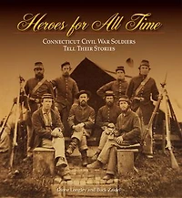 Heroes for All Time: Connecticut Civil War Soldiers Tell Their Stories