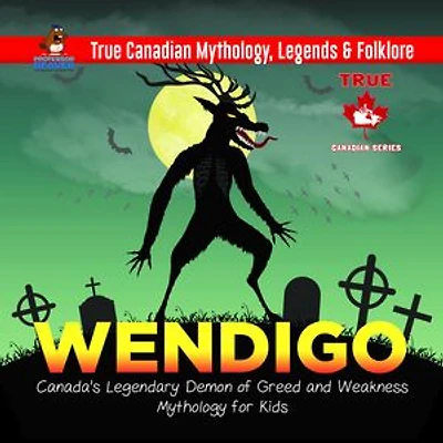Wendigo - Canada's Legendary Demon of Greed and Weakness Mythology for Kids True Canadian Mythology