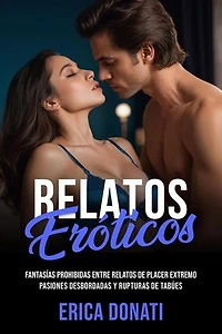 Relatos Eróticos: Fantasías Prohibidas entre Relatos de Placer Extremo, Pasiones Desbordadas y Rupturas de Tabúes: Literatura Erótica, #3