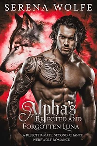 Alpha's Rejected and Forgotten Luna: A Rejected-Mate, Second-Chance Werewolf Romance
