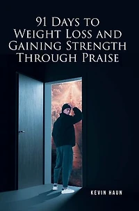 91 Days to Weight Loss and Gaining Strength through PRAISE