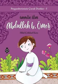 Abdullah B. Ömer: Ümmetin Alimi - Peygamberimizin Çocuk Dostları 5