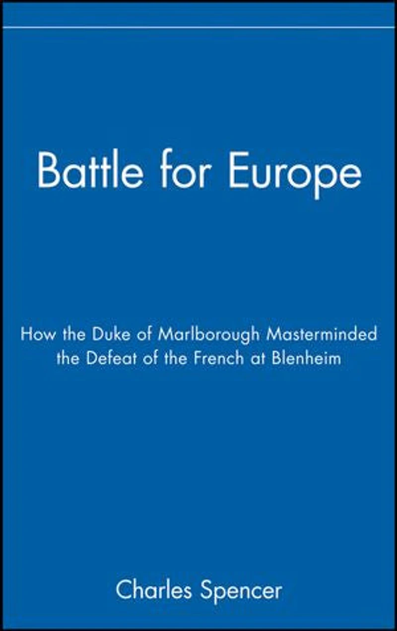 Battle for Europe: How the Duke of Marlborough Masterminded the Defeat of the French at Blenheim