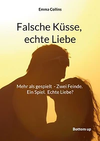 Falsche Küsse, echte Liebe: Mehr als gespielt - Zwei Feinde. Ein Spiel. Echte Liebe? Manchmal führt eine kleine Lüge zum grössten Glück.