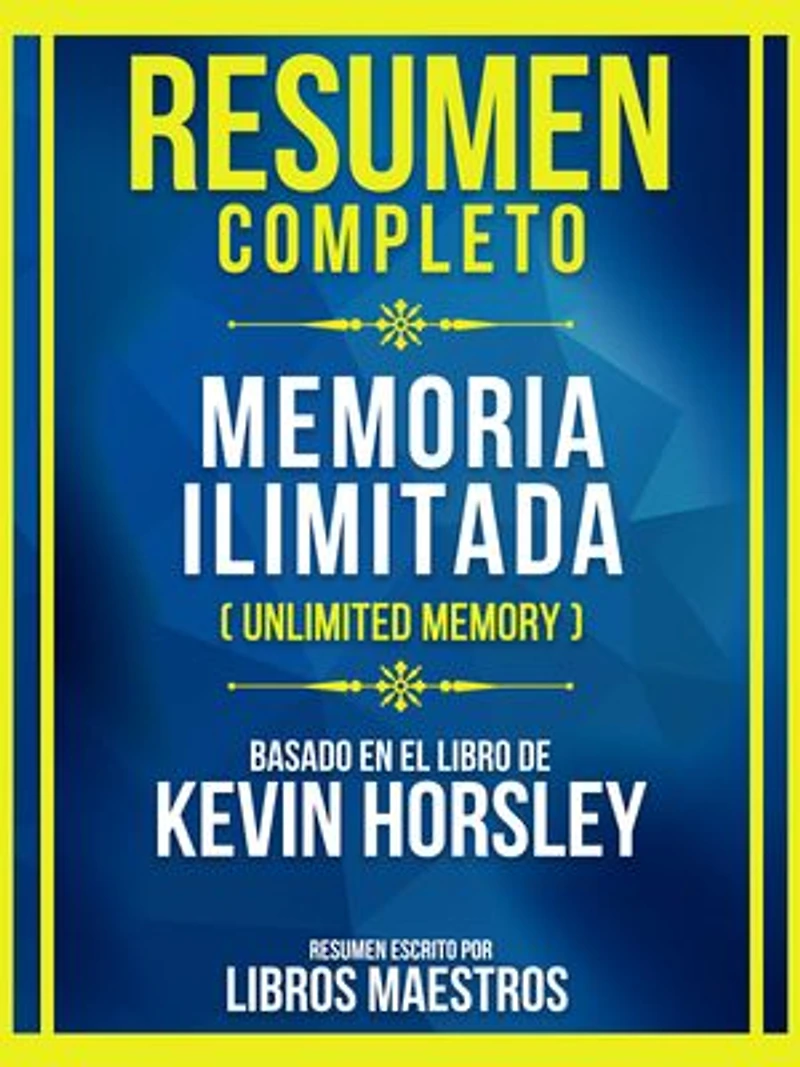 Resumen Completo - Memoria Ilimitada (Unlimited Memory) - Basado En El Libro De Kevin Horsley