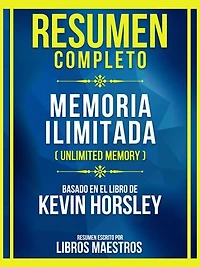Resumen Completo - Memoria Ilimitada (Unlimited Memory) - Basado En El Libro De Kevin Horsley
