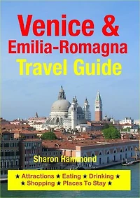 Venice & Emilia-Romagna Travel Guide: Attractions, Eating, Drinking, Shopping & Places To Stay