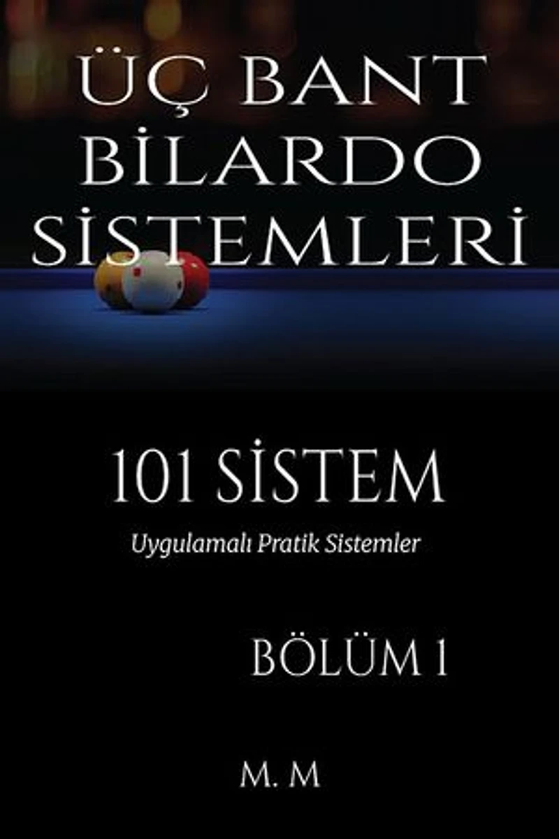 ÜÇ BANT BİLARDO SİSTEMLERİ - 101 SİSTEM - BÖLÜM 1: Uygulamalı Pratik Sistemler | 203 Sayfa | 34 Sistem
