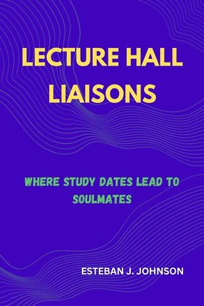 LECTURE HALL LIAISONS: Where Study Dates Lead To Soulmates