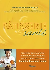 Pâtisserie Santé: Concilier gourmandise et maladies chroniques, par la cheffe pâtissière Sandrine Baumann-Hautin